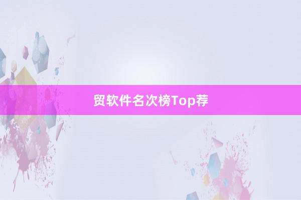 贸软件名次榜Top荐