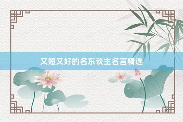 又短又好的名东谈主名言精选